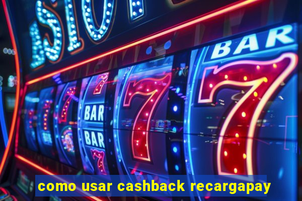 como usar cashback recargapay